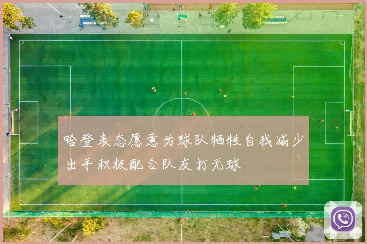 哈登表态愿意为球队牺牲自我减少出手积极配合队友打无球